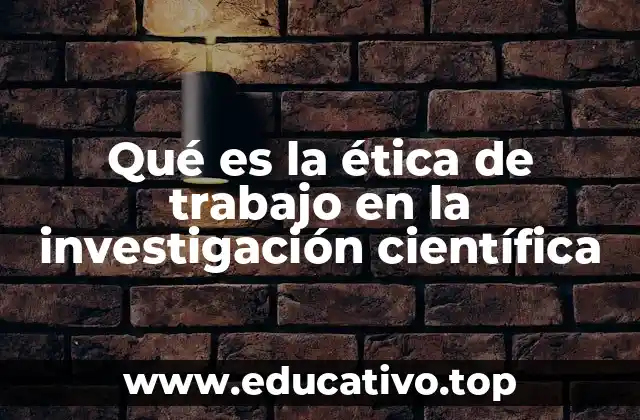 Qué es la ética de trabajo en la investigación científica