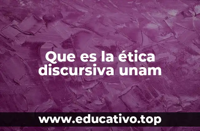Que es la ética discursiva unam