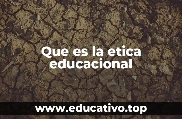 Que es la etica educacional