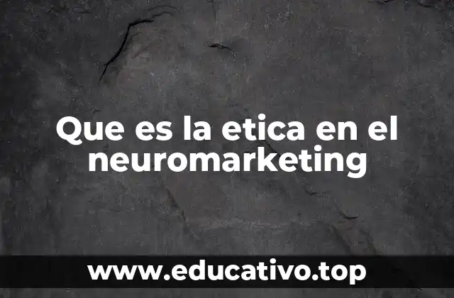 Que es la etica en el neuromarketing