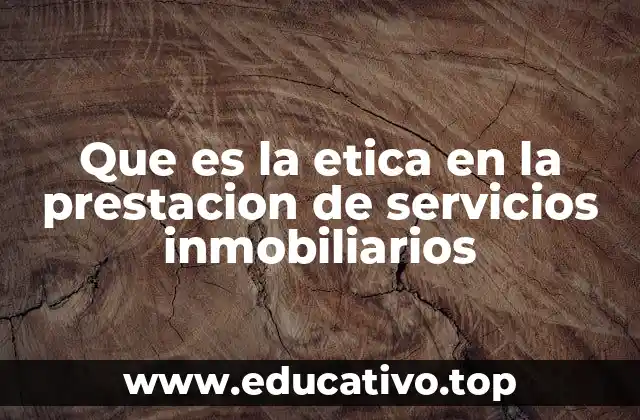 Que es la etica en la prestacion de servicios inmobiliarios