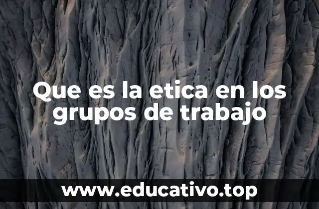 Que es la etica en los grupos de trabajo