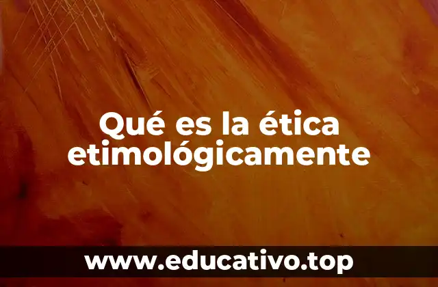 Qué es la ética etimológicamente