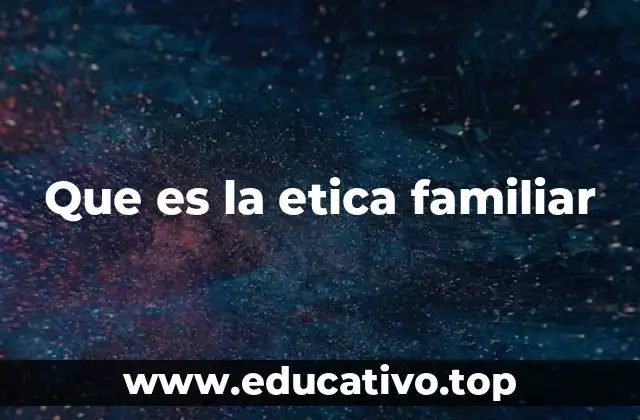 Que es la etica familiar
