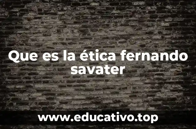 Que es la ética fernando savater