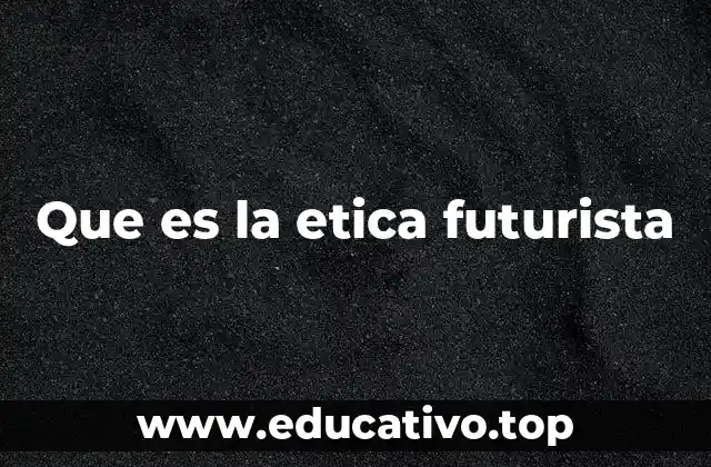 Que es la etica futurista