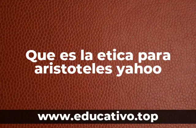 Que es la etica para aristoteles yahoo