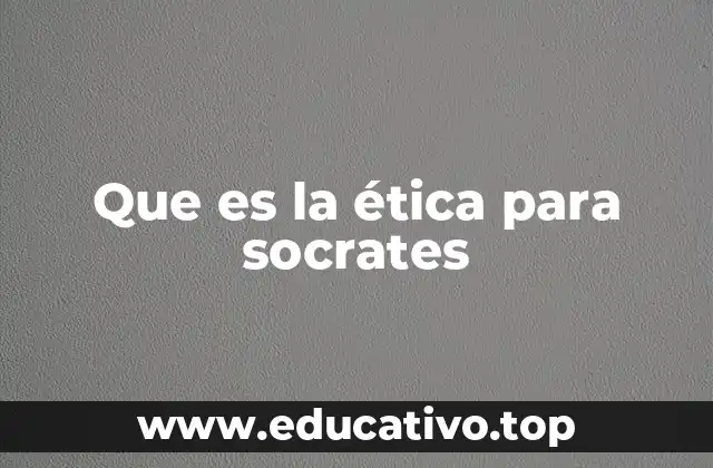 Que es la ética para socrates