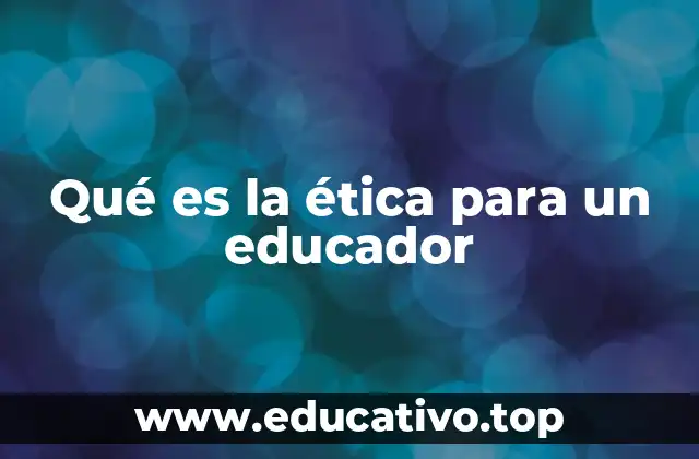 Qué es la ética para un educador