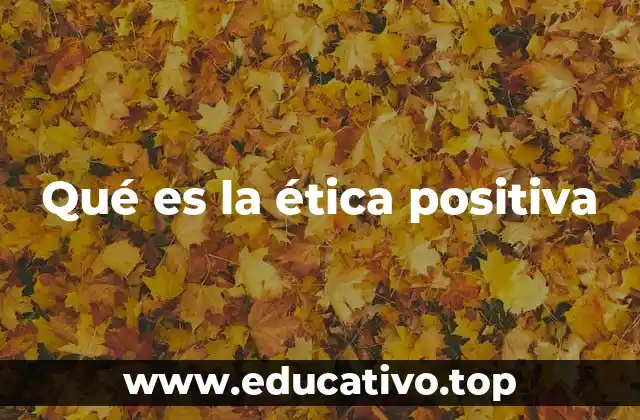 Qué es la ética positiva