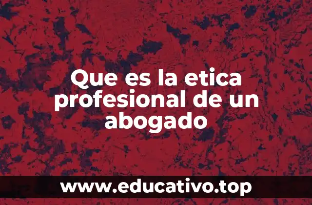 Que es la etica profesional de un abogado