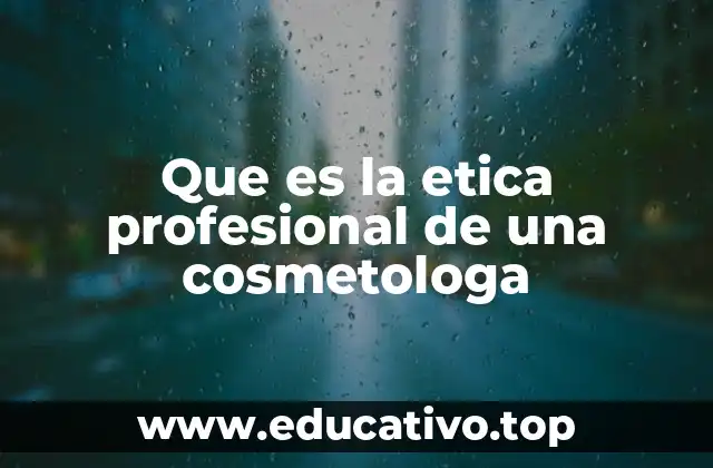 Que es la etica profesional de una cosmetologa