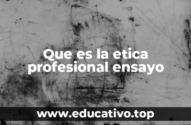 Que es la etica profesional ensayo