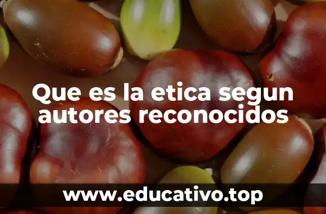 Que es la etica segun autores reconocidos