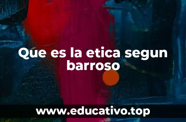 Que es la etica segun barroso