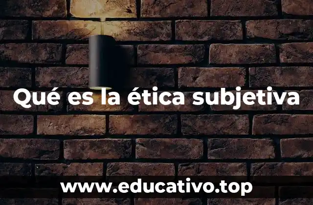 Qué es la ética subjetiva