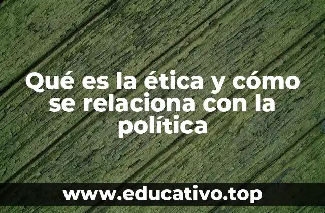 Qué es la ética y cómo se relaciona con la política