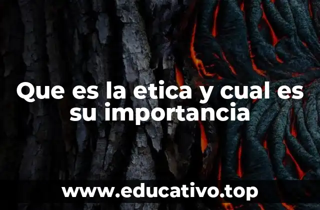 Que es la etica y cual es su importancia