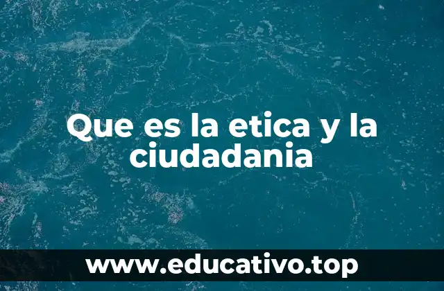 Que es la etica y la ciudadania
