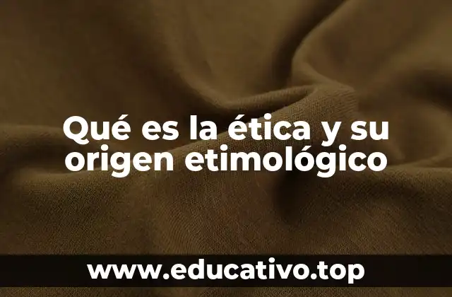 Qué es la ética y su origen etimológico