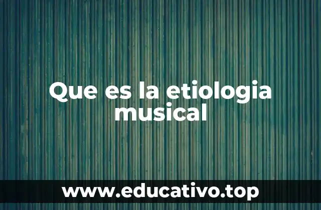 Que es la etiologia musical