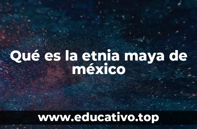Qué es la etnia maya de méxico