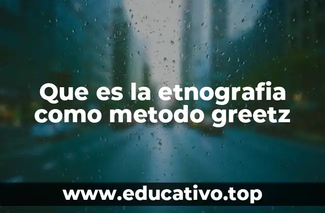 Que es la etnografia como metodo greetz