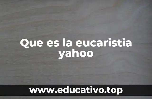 Que es la eucaristia yahoo