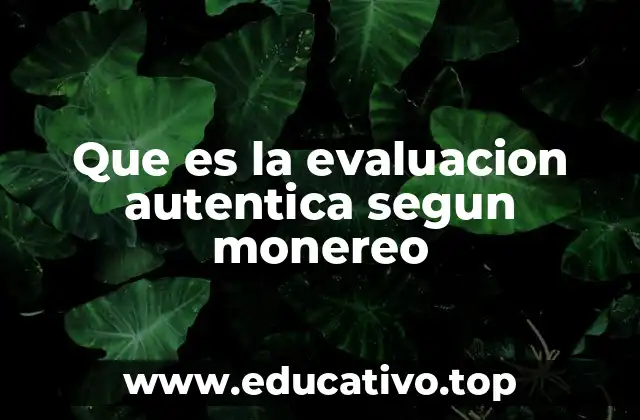 Que es la evaluacion autentica segun monereo