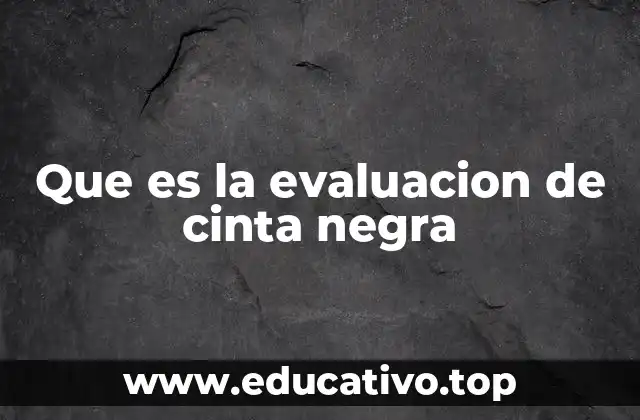 Que es la evaluacion de cinta negra