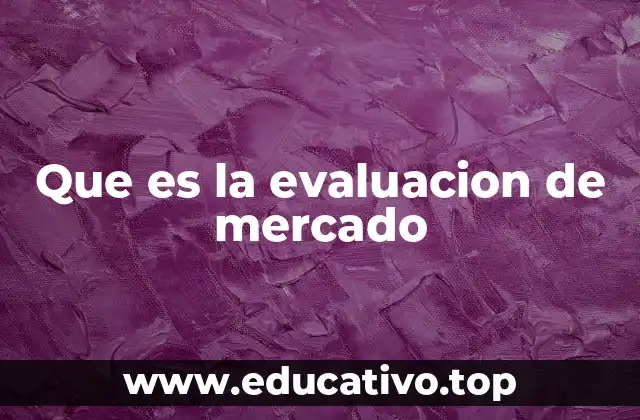 Que es la evaluacion de mercado
