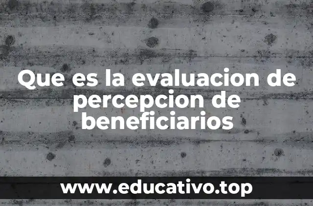 Que es la evaluacion de percepcion de beneficiarios
