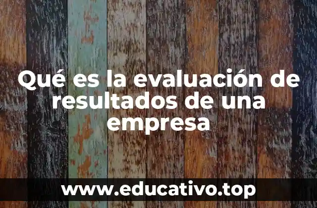 Qué es la evaluación de resultados de una empresa