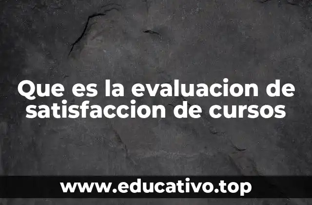 Que es la evaluacion de satisfaccion de cursos
