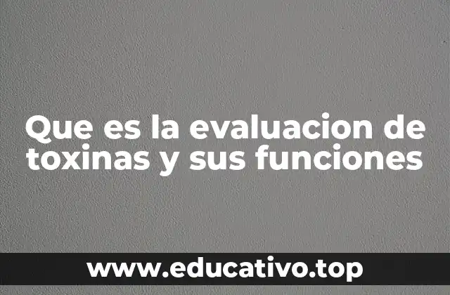 Que es la evaluacion de toxinas y sus funciones