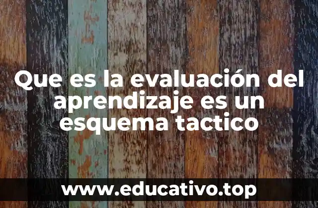 Que es la evaluación del aprendizaje es un esquema tactico