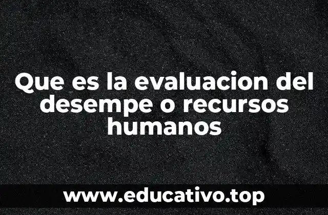 Que es la evaluacion del desempe o recursos humanos