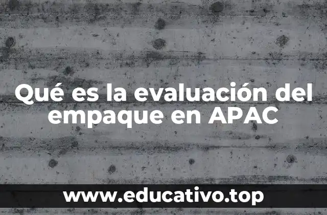 Qué es la evaluación del empaque en APAC