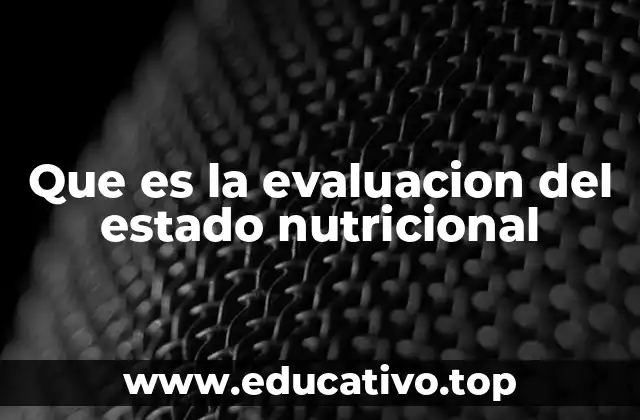 Que es la evaluacion del estado nutricional