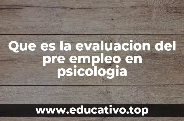 Que es la evaluacion del pre empleo en psicologia