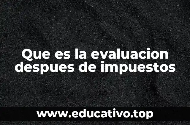 Que es la evaluacion despues de impuestos