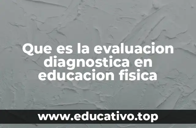 Que es la evaluacion diagnostica en educacion fisica