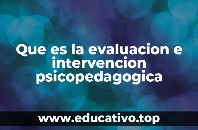 Que es la evaluacion e intervencion psicopedagogica