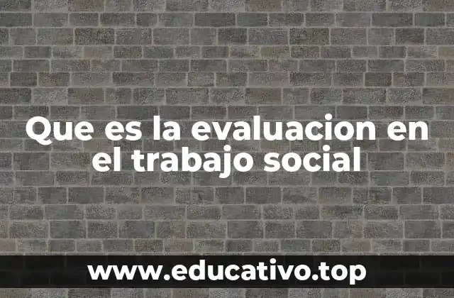 Que es la evaluacion en el trabajo social