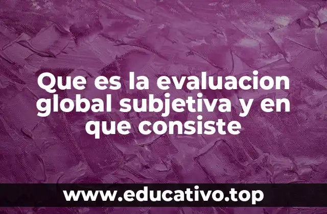 Que es la evaluacion global subjetiva y en que consiste
