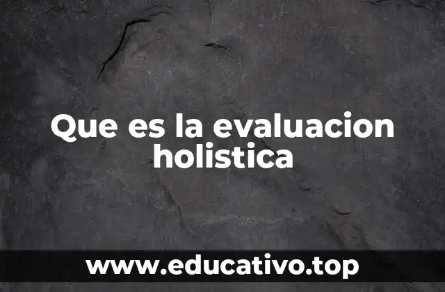 Que es la evaluacion holistica