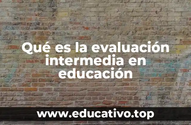 Qué es la evaluación intermedia en educación