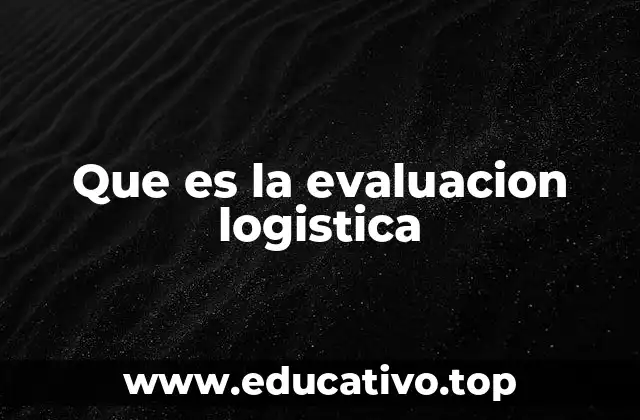 Que es la evaluacion logistica