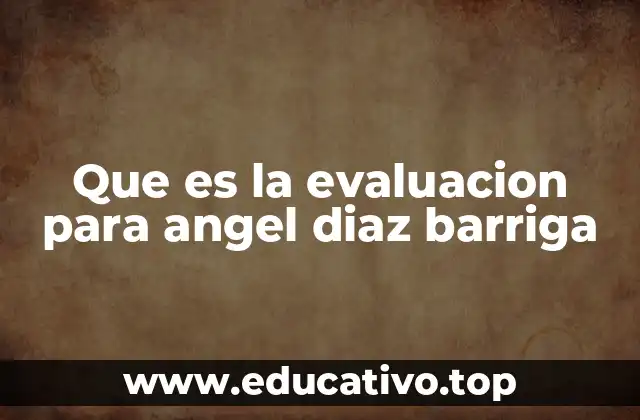 Que es la evaluacion para angel diaz barriga