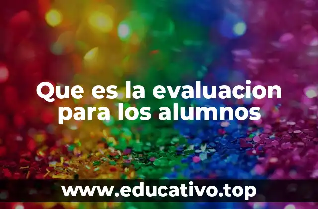 Que es la evaluacion para los alumnos